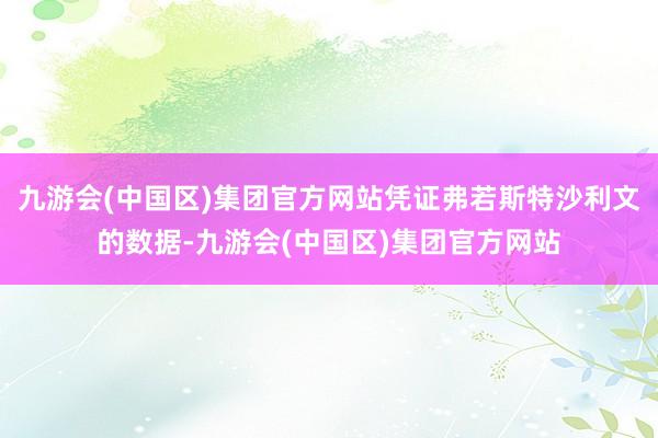 九游会(中国区)集团官方网站凭证弗若斯特沙利文的数据-九游会(中国区)集团官方网站