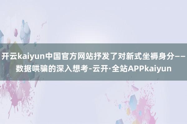 开云kaiyun中国官方网站抒发了对新式坐褥身分——数据哄骗的深入想考-云开·全站APPkaiyun