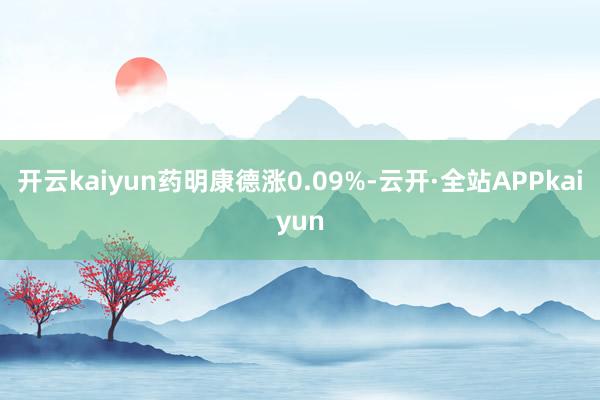 开云kaiyun药明康德涨0.09%-云开·全站APPkaiyun