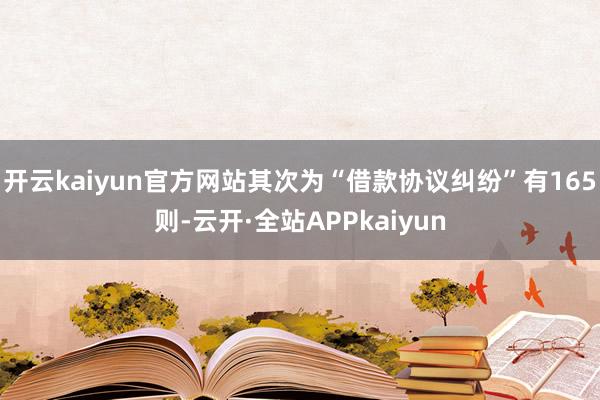 开云kaiyun官方网站其次为“借款协议纠纷”有165则-云开·全站APPkaiyun